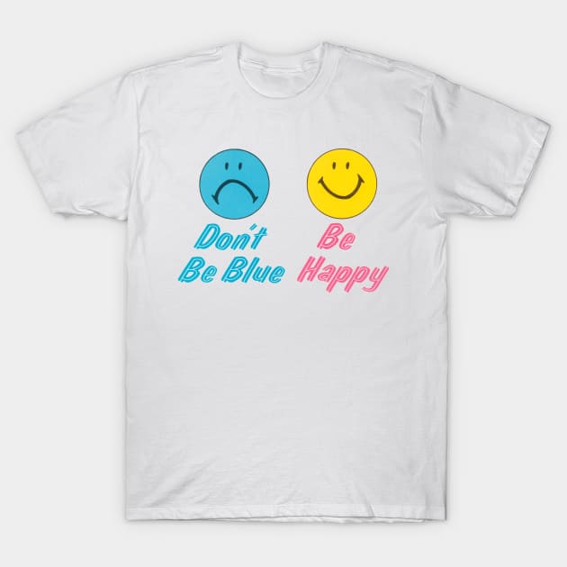 Don't Be Blue, Be Happy T-Shirt by WAITE-SMITH VINTAGE ART